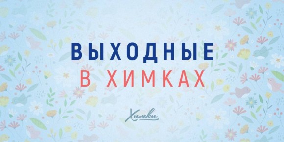 Выходные в Химках: афиша мероприятий